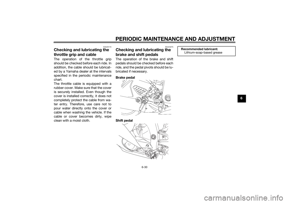YAMAHA YZF-R6 2015 Manual Online PERIODIC MAINTENANCE AND ADJUSTMENT
6-30
6
EAU23115
Checking an d lu bricatin g the
throttle grip an d ca bleThe operation of the throttle grip
should be checked before each ride. In
addition, the c YAMAHA YZF-R6 2015 Manual Online PERIODIC MAINTENANCE AND ADJUSTMENT
6-30
6
EAU23115
Checking an d lu bricatin g the
throttle grip an d ca bleThe operation of the throttle grip
should be checked before each ride. In
addition, the c