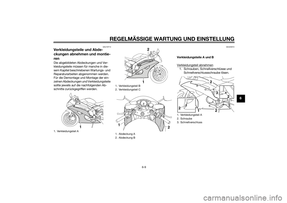 YAMAHA YZF-R6 2015 Betriebsanleitungen (in German) REGELMÄSSIGE WARTUNG UND EIN STELLUNG
6-9
6
GAU18713
Verkleid ungsteile und Abde-
ckun gen a bnehmen un d montie-
renDie abgebildeten Abdeckungen und Ver-
kleidungsteile müssen für manche in die-
YAMAHA YZF-R6 2015 Betriebsanleitungen (in German) REGELMÄSSIGE WARTUNG UND EIN STELLUNG
6-9
6
GAU18713
Verkleid ungsteile und Abde-
ckun gen a bnehmen un d montie-
renDie abgebildeten Abdeckungen und Ver-
kleidungsteile müssen für manche in die-