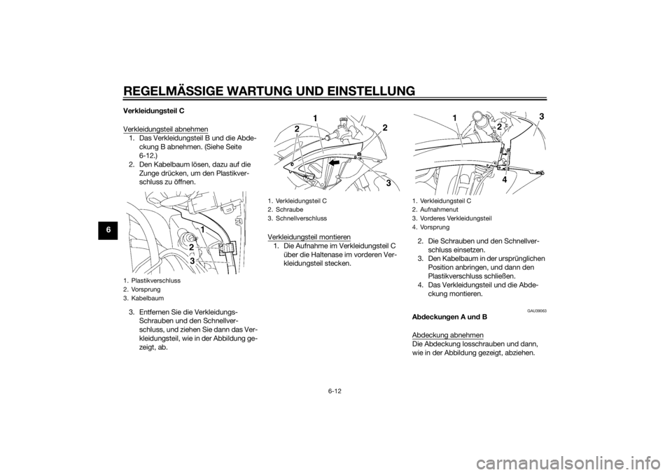 YAMAHA YZF-R6 2015 Betriebsanleitungen (in German) REGELMÄSSIGE WARTUNG UND EIN STELLUNG
6-12
6
Verklei dung steil C
Verkleidungsteil abnehmen1. Das Verkleidungsteil B und die Abde- ckung B abnehmen. (Siehe Seite
6-12.)
2. Den Kabelbaum lösen, dazu YAMAHA YZF-R6 2015 Betriebsanleitungen (in German) REGELMÄSSIGE WARTUNG UND EIN STELLUNG
6-12
6
Verklei dung steil C
Verkleidungsteil abnehmen1. Das Verkleidungsteil B und die Abde- ckung B abnehmen. (Siehe Seite
6-12.)
2. Den Kabelbaum lösen, dazu