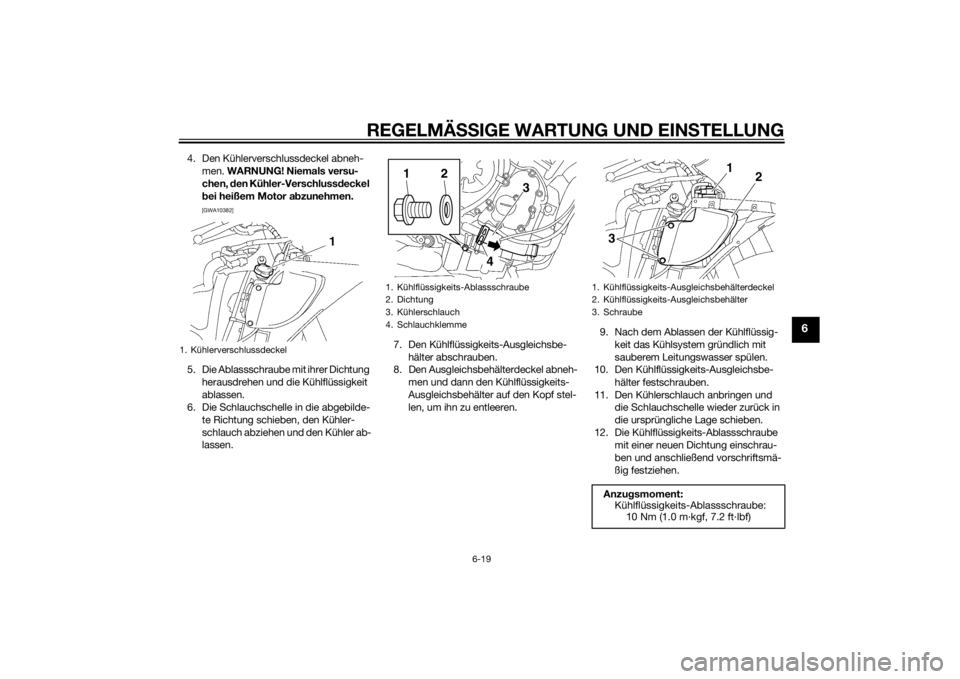 YAMAHA YZF-R6 2015  Betriebsanleitungen (in German) REGELMÄSSIGE WARTUNG UND EIN STELLUNG
6-19
6
4. Den Kühlerverschlussdeckel abneh-
men.  WARNUNG! Niemals versu-
chen,  den Kühler-Verschluss deckel 
b ei heißem Motor a bzunehmen.
 
[GWA10382]
5. 
