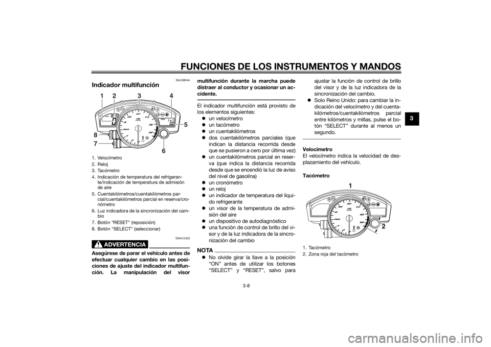 YAMAHA YZF-R6 2015 Manuale de Empleo (in Spanish) FUNCIONES DE LOS INSTRUMENTOS Y MANDOS
3-8
3
SAU3904A
Indica dor multifunción
ADVERTENCIA
SWA12423
Asegúrese de parar el vehículo antes de
efectuar cualquier cambio en las posi-
ciones de ajuste YAMAHA YZF-R6 2015 Manuale de Empleo (in Spanish) FUNCIONES DE LOS INSTRUMENTOS Y MANDOS
3-8
3
SAU3904A
Indica dor multifunción
ADVERTENCIA
SWA12423
Asegúrese de parar el vehículo antes de
efectuar cualquier cambio en las posi-
ciones de ajuste