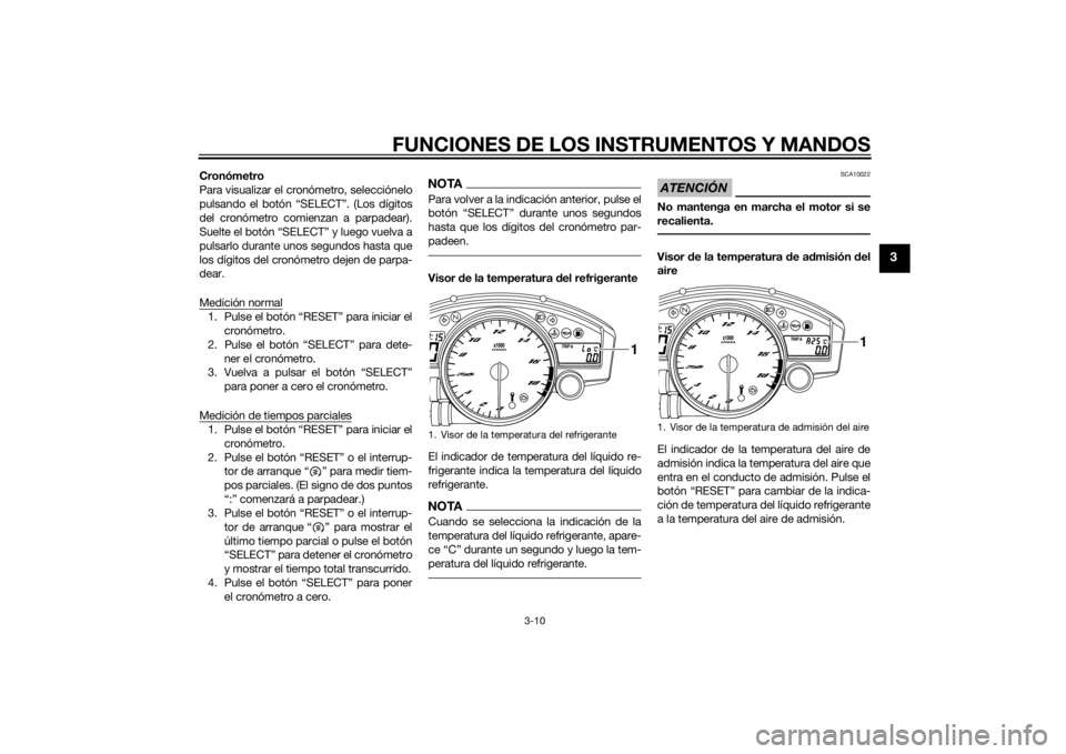 YAMAHA YZF-R6 2015  Manuale de Empleo (in Spanish) FUNCIONES DE LOS INSTRUMENTOS Y MANDOS
3-10
3
Cronómetro
Para visualizar el cronómetro, selecciónelo
pulsando el botón “SELECT”. (Los dígitos
del cronómetro comienzan a parpadear).
Suelte el