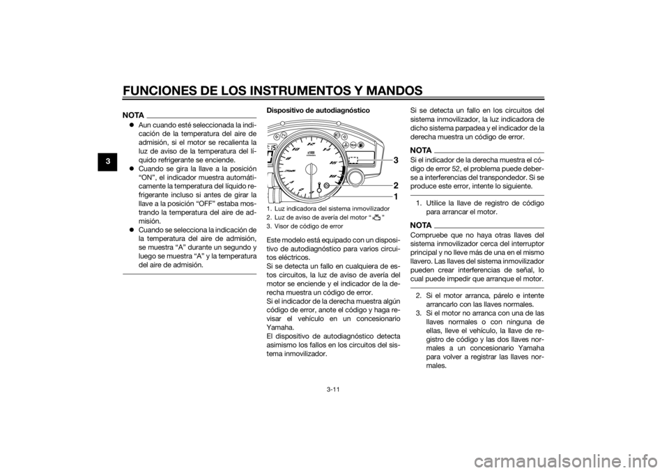 YAMAHA YZF-R6 2015  Manuale de Empleo (in Spanish) FUNCIONES DE LOS INSTRUMENTOS Y MANDOS
3-11
3
NOTAAun cuando esté seleccionada la indi-
cación de la temperatura del aire de
admisión, si el motor se recalienta la
luz de aviso de la temperatura