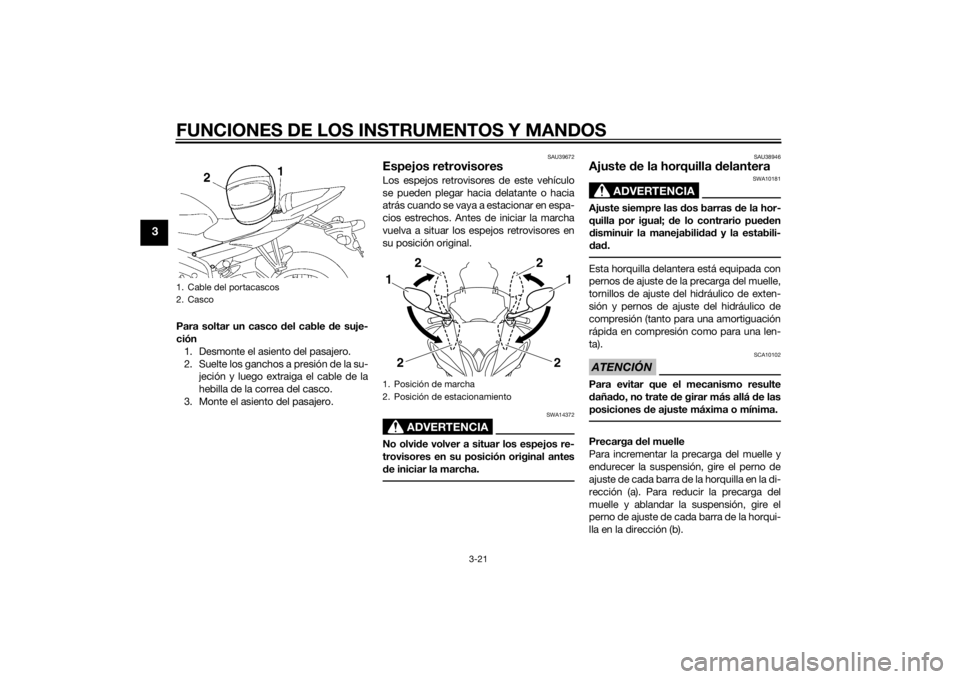 YAMAHA YZF-R6 2015  Manuale de Empleo (in Spanish) FUNCIONES DE LOS INSTRUMENTOS Y MANDOS
3-21
3
Para soltar un casco del cable de suje-
ción
1. Desmonte el asiento del pasajero.
2. Suelte los ganchos a presión de la su- jeción y luego extraiga el  YAMAHA YZF-R6 2015  Manuale de Empleo (in Spanish) FUNCIONES DE LOS INSTRUMENTOS Y MANDOS
3-21
3
Para soltar un casco del cable de suje-
ción
1. Desmonte el asiento del pasajero.
2. Suelte los ganchos a presión de la su- jeción y luego extraiga el