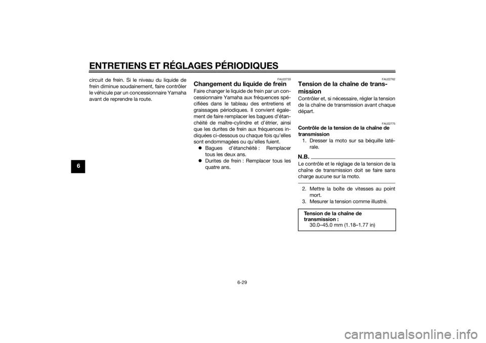 YAMAHA YZF-R6 2015  Notices Demploi (in French) ENTRETIENS ET RÉGLAGES PÉRIODIQUES
6-29
6
circuit de frein. Si le niveau du liquide de
frein diminue soudainement, faire contrôler
le véhicule par un concessionnaire Yamaha
avant de reprendre la r