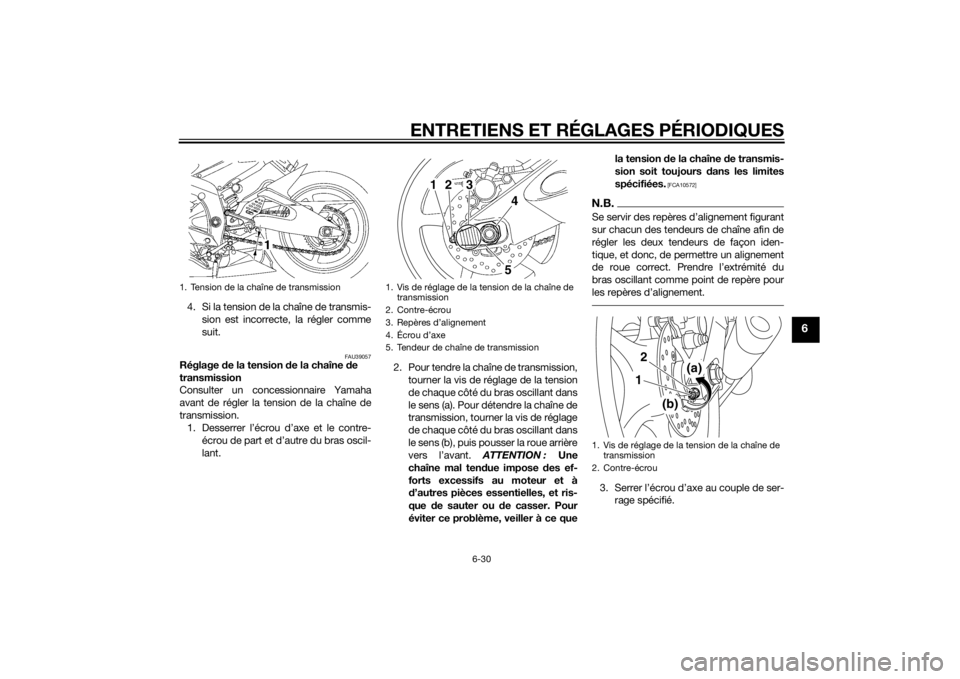 YAMAHA YZF-R6 2015  Notices Demploi (in French) ENTRETIENS ET RÉGLAGES PÉRIODIQUES
6-30
6
4. Si la tension de la chaîne de transmis-sion est incorrecte, la régler comme
suit.
FAU39057
Réglage  de la tension d e la chaîne de 
transmission
Cons