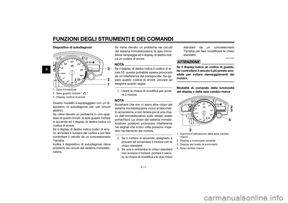 YAMAHA YZF-R6 2015 Manuale duso (in Italian) FUNZIONI DEGLI STRUMENTI E DEI COMANDI
3-11
3
Dispositivo di auto dia gnosi
Questo modello è equipaggiato con un di-
spositivo di autodiagnosi per vari circuiti
elettrici.
Se viene rilevato un proble YAMAHA YZF-R6 2015 Manuale duso (in Italian) FUNZIONI DEGLI STRUMENTI E DEI COMANDI
3-11
3
Dispositivo di auto dia gnosi
Questo modello è equipaggiato con un di-
spositivo di autodiagnosi per vari circuiti
elettrici.
Se viene rilevato un proble
