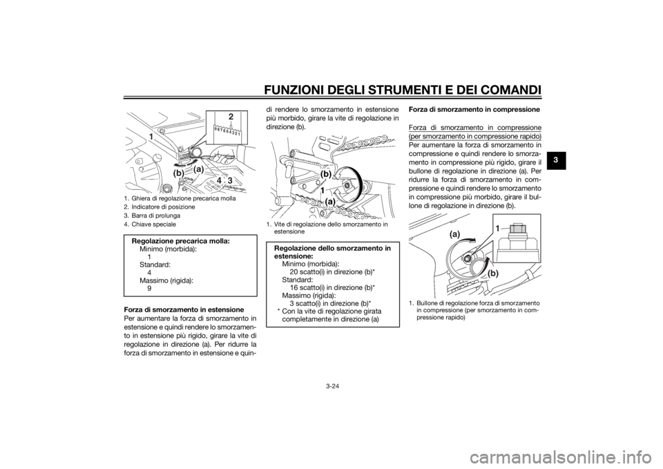 YAMAHA YZF-R6 2015 Manuale duso (in Italian) FUNZIONI DEGLI STRUMENTI E DEI COMANDI
3-24
3
Forza di smorzamento in estensione
Per aumentare la forza di smorzamento in
estensione e quindi rendere lo smorzamen-
to in estensione più rigido, girare YAMAHA YZF-R6 2015 Manuale duso (in Italian) FUNZIONI DEGLI STRUMENTI E DEI COMANDI
3-24
3
Forza di smorzamento in estensione
Per aumentare la forza di smorzamento in
estensione e quindi rendere lo smorzamen-
to in estensione più rigido, girare