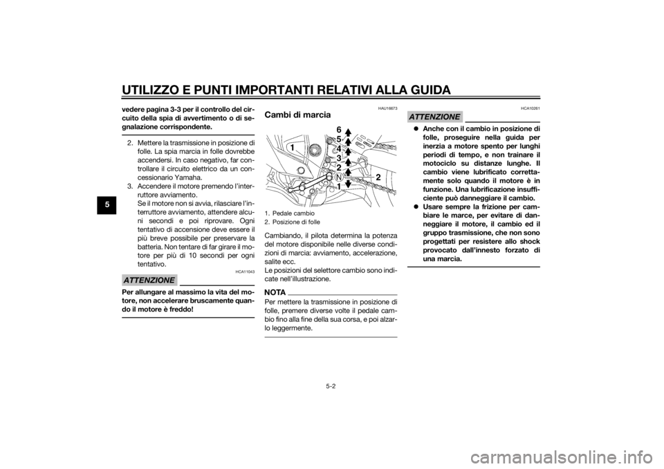 YAMAHA YZF-R6 2015 Manuale duso (in Italian) UTILIZZO E PUNTI IMPORTANTI RELATIVI ALLA GUIDA
5-2
5
vedere pa gina 3-3 per il controllo del cir-
cuito della spia di avvertimento o di se-
g nalazione corrispon dente.2. Mettere la trasmissione YAMAHA YZF-R6 2015 Manuale duso (in Italian) UTILIZZO E PUNTI IMPORTANTI RELATIVI ALLA GUIDA
5-2
5
vedere pa gina 3-3 per il controllo del cir-
cuito della spia di avvertimento o di se-
g nalazione corrispon dente.2. Mettere la trasmissione