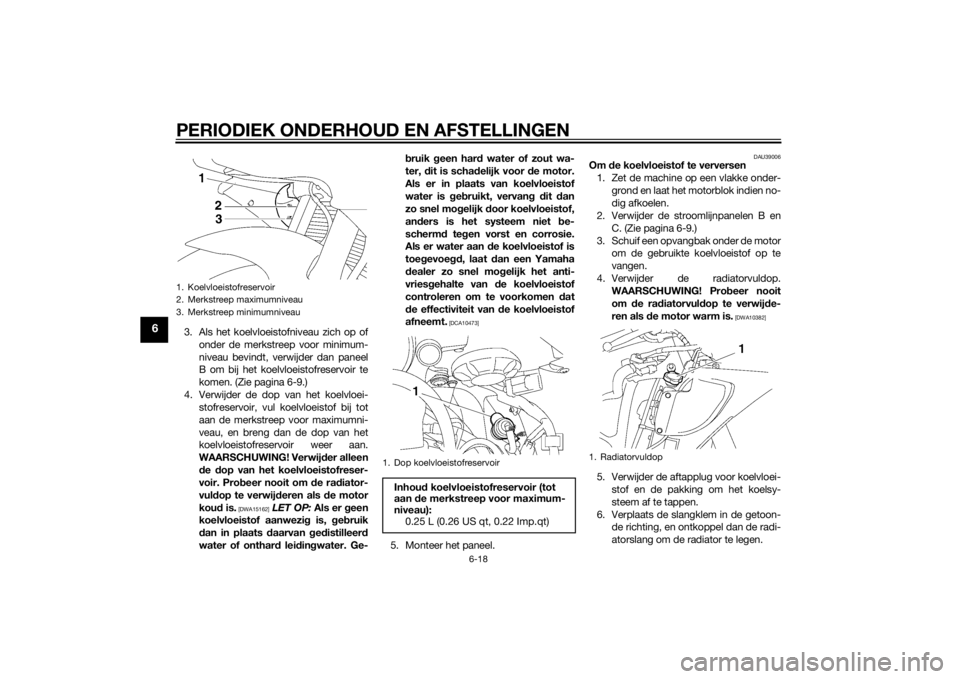 YAMAHA YZF-R6 2015 Instructieboekje (in Dutch) PERIODIEK ONDERHOUD EN AFSTELLINGEN
6-18
6
3. Als het koelvloeistofniveau zich op ofonder de merkstreep voor minimum-
niveau bevindt, verwijder dan paneel
B om bij het koelvloeistofreservoir te
komen. YAMAHA YZF-R6 2015 Instructieboekje (in Dutch) PERIODIEK ONDERHOUD EN AFSTELLINGEN
6-18
6
3. Als het koelvloeistofniveau zich op ofonder de merkstreep voor minimum-
niveau bevindt, verwijder dan paneel
B om bij het koelvloeistofreservoir te
komen.