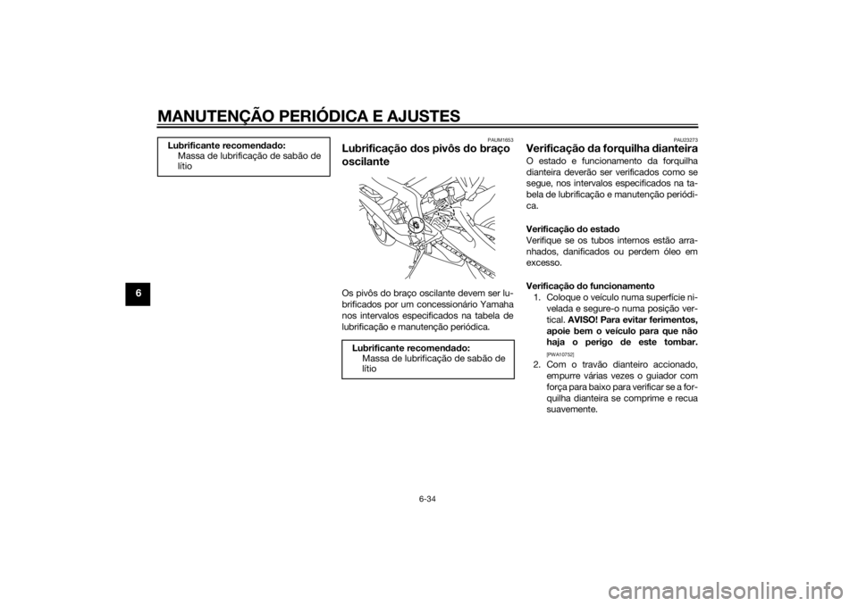 YAMAHA YZF-R6 2015 Manual de utilização (in Portuguese) MANUTENÇÃO PERIÓDICA E AJUSTES
6-34
6
PAUM1653
Lubrificação dos pivôs do braço
oscilanteOs pivôs do braço oscilante devem ser lu-
brificados por um concessionário Yamaha
nos intervalos esp YAMAHA YZF-R6 2015 Manual de utilização (in Portuguese) MANUTENÇÃO PERIÓDICA E AJUSTES
6-34
6
PAUM1653
Lubrificação dos pivôs do braço
oscilanteOs pivôs do braço oscilante devem ser lu-
brificados por um concessionário Yamaha
nos intervalos esp
