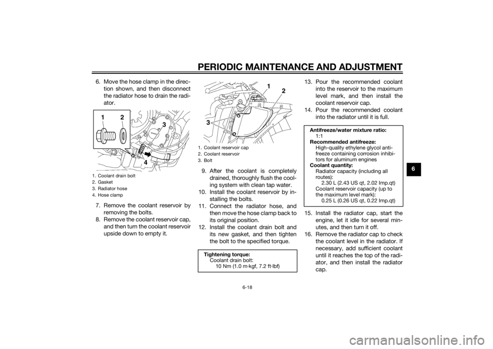 YAMAHA YZF-R6 2014 Owners Manual PERIODIC MAINTENANCE AND ADJUSTMENT
6-18
6
6. Move the hose clamp in the direc-
tion shown, and then disconnect
the radiator hose to drain the radi-
ator.
7. Remove the coolant reservoir by removing t YAMAHA YZF-R6 2014 Owners Manual PERIODIC MAINTENANCE AND ADJUSTMENT
6-18
6
6. Move the hose clamp in the direc-
tion shown, and then disconnect
the radiator hose to drain the radi-
ator.
7. Remove the coolant reservoir by removing t