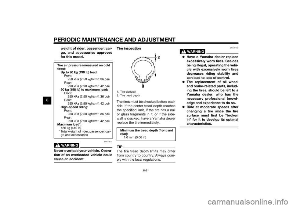 YAMAHA YZF-R6 2014 Manual PDF PERIODIC MAINTENANCE AND ADJUSTMENT
6-21
6wei
ght of ri der, passen ger, car-
g o, an d accessories approve d
for this mo del.
WARNING
EWA10512
Never overloa d your vehicle. Opera-
tion of an overloa 