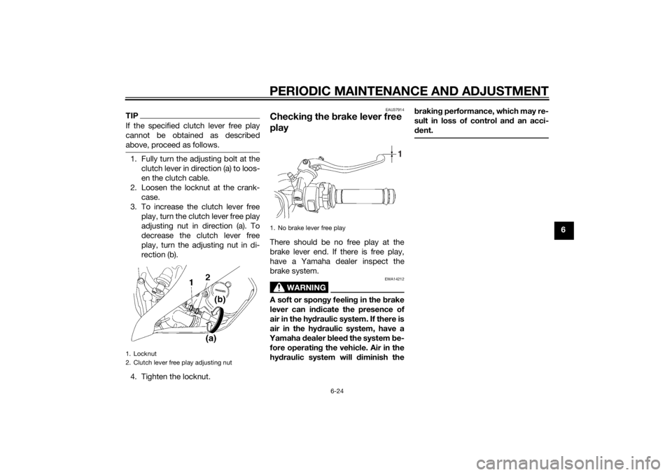 YAMAHA YZF-R6 2014 Manual PDF PERIODIC MAINTENANCE AND ADJUSTMENT
6-24
6
TIPIf the specified clutch lever free play
cannot be obtained as described
above, proceed as follows.1. Fully turn the adjusting bolt at theclutch lever in d