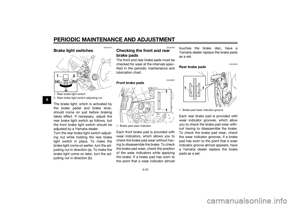 YAMAHA YZF-R6 2014 Manual PDF PERIODIC MAINTENANCE AND ADJUSTMENT
6-25
6
EAU22274
Brake light switchesThe brake light, which is activated by
the brake pedal and brake lever,
should come on just before braking
takes effect. If nece
