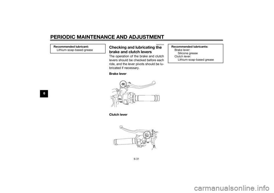 YAMAHA YZF-R6 2014 Manual Online PERIODIC MAINTENANCE AND ADJUSTMENT
6-31
6
EAU23144
Checking an d lu bricatin g the 
b rake an d clutch leversThe operation of the brake and clutch
levers should be checked before each
ride, and the l