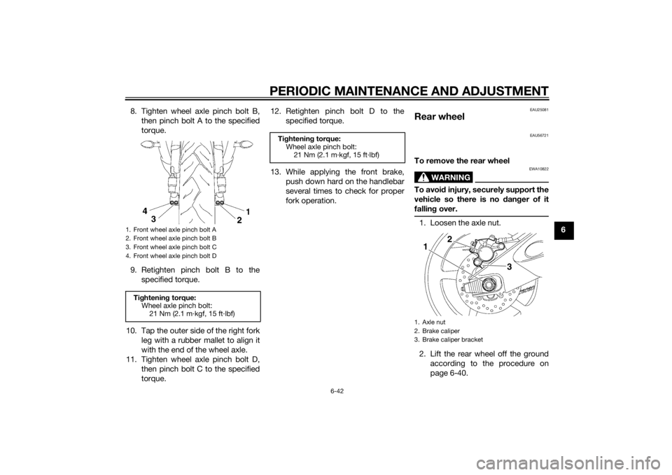 YAMAHA YZF-R6 2014 Owners Manual PERIODIC MAINTENANCE AND ADJUSTMENT
6-42
6
8. Tighten wheel axle pinch bolt B,
then pinch bolt A to the specified
torque.
9. Retighten pinch bolt B to the specified torque.
10. Tap the outer side of t YAMAHA YZF-R6 2014 Owners Manual PERIODIC MAINTENANCE AND ADJUSTMENT
6-42
6
8. Tighten wheel axle pinch bolt B,
then pinch bolt A to the specified
torque.
9. Retighten pinch bolt B to the specified torque.
10. Tap the outer side of t