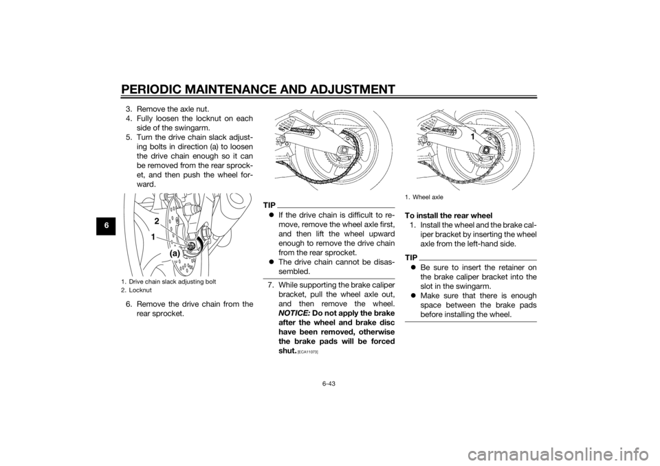 YAMAHA YZF-R6 2014  Owners Manual PERIODIC MAINTENANCE AND ADJUSTMENT
6-43
63. Remove the axle nut.
4. Fully loosen the locknut on each
side of the swingarm.
5. Turn the drive chain slack adjust- ing bolts in direction (a) to loosen
t