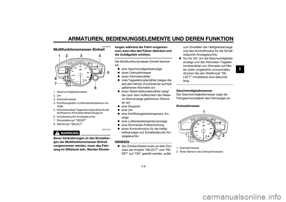 YAMAHA YZF-R6 2014 Betriebsanleitungen (in German) ARMATUREN, BEDIENUNGSELEMENTE UND DEREN FUNKTION
3-8
3
GAU3904A
Multifunktionsmesser-Einheit
WARNUNG
GWA12423
Bevor Verän derun gen an den Einstellun-
g en der Multifunktionsmesser-Einheit
vor gen YAMAHA YZF-R6 2014 Betriebsanleitungen (in German) ARMATUREN, BEDIENUNGSELEMENTE UND DEREN FUNKTION
3-8
3
GAU3904A
Multifunktionsmesser-Einheit
WARNUNG
GWA12423
Bevor Verän derun gen an den Einstellun-
g en der Multifunktionsmesser-Einheit
vor gen