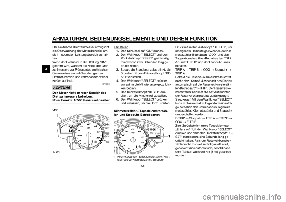 YAMAHA YZF-R6 2014  Betriebsanleitungen (in German) ARMATUREN, BEDIENUNGSELEMENTE UND DEREN FUNKTION
3-9
3
Der elektrische Drehzahlmesser ermöglicht 
die Überwachung der Motordrehzahl, um 
sie im optimalen Leistungsbereich zu hal-
ten.
Wenn der Schl�