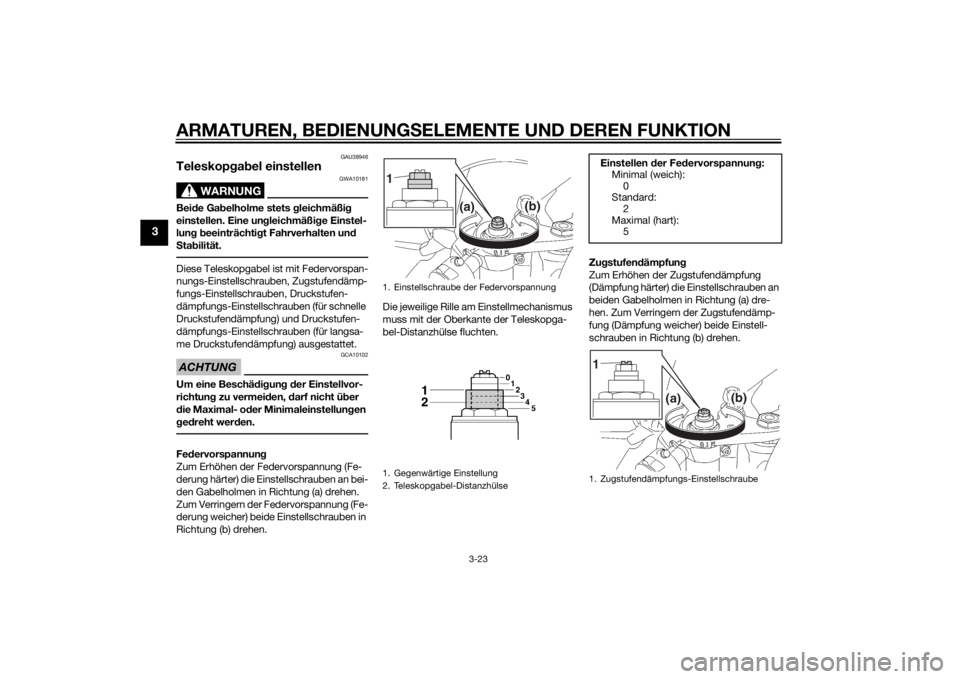 YAMAHA YZF-R6 2014 Betriebsanleitungen (in German) ARMATUREN, BEDIENUNGSELEMENTE UND DEREN FUNKTION
3-23
3
GAU38946
Teleskopgab el einstellen
WARNUNG
GWA10181
Bei de Ga belholme stets g leichmäßig
einstellen. Eine un gleichmäßig e Einstel-
lun g YAMAHA YZF-R6 2014 Betriebsanleitungen (in German) ARMATUREN, BEDIENUNGSELEMENTE UND DEREN FUNKTION
3-23
3
GAU38946
Teleskopgab el einstellen
WARNUNG
GWA10181
Bei de Ga belholme stets g leichmäßig
einstellen. Eine un gleichmäßig e Einstel-
lun g
