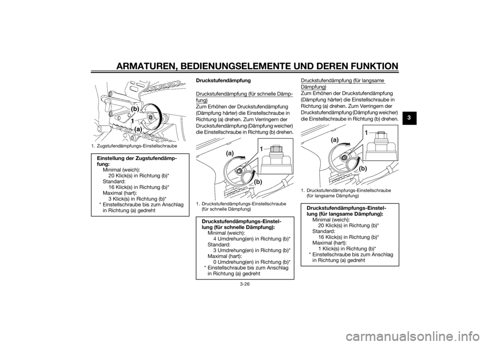 YAMAHA YZF-R6 2014  Betriebsanleitungen (in German) ARMATUREN, BEDIENUNGSELEMENTE UND DEREN FUNKTION
3-26
3
Druckstufen dämpfun g
Druckstufendämpfung (für schnelle Dämp-fung)Zum Erhöhen der Druckstufendämpfung 
(Dämpfung härter) die Einstellsch