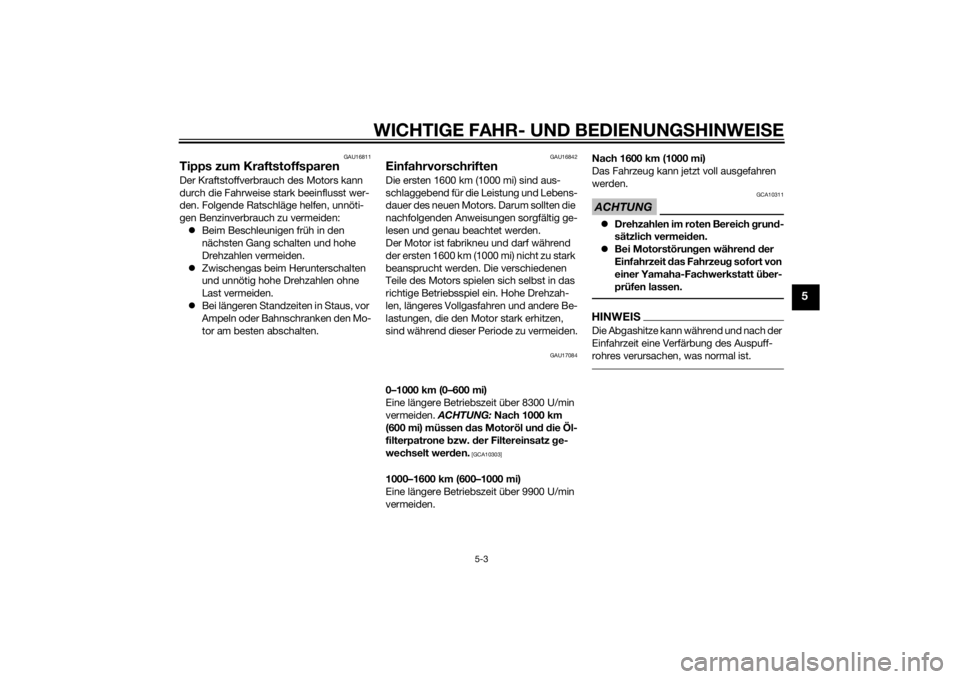 YAMAHA YZF-R6 2014  Betriebsanleitungen (in German) WICHTIGE FAHR- UND BEDIENUNGSHINWEI SE
5-3
5
GAU16811
Tipps zum KraftstoffsparenDer Kraftstoffverbrauch des Motors kann 
durch die Fahrweise stark beeinflusst wer-
den. Folgende Ratschläge helfen, un