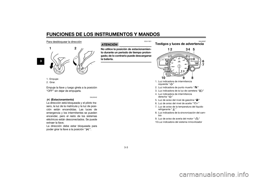 YAMAHA YZF-R6 2014  Manuale de Empleo (in Spanish) FUNCIONES DE LOS INSTRUMENTOS Y MANDOS
3-3
3
Para desbloquear la direcciónEmpuje la llave y luego gírela a la posición
“OFF” sin dejar de empujarla.
SAU34342
 (Estacionamiento)
La dirección es