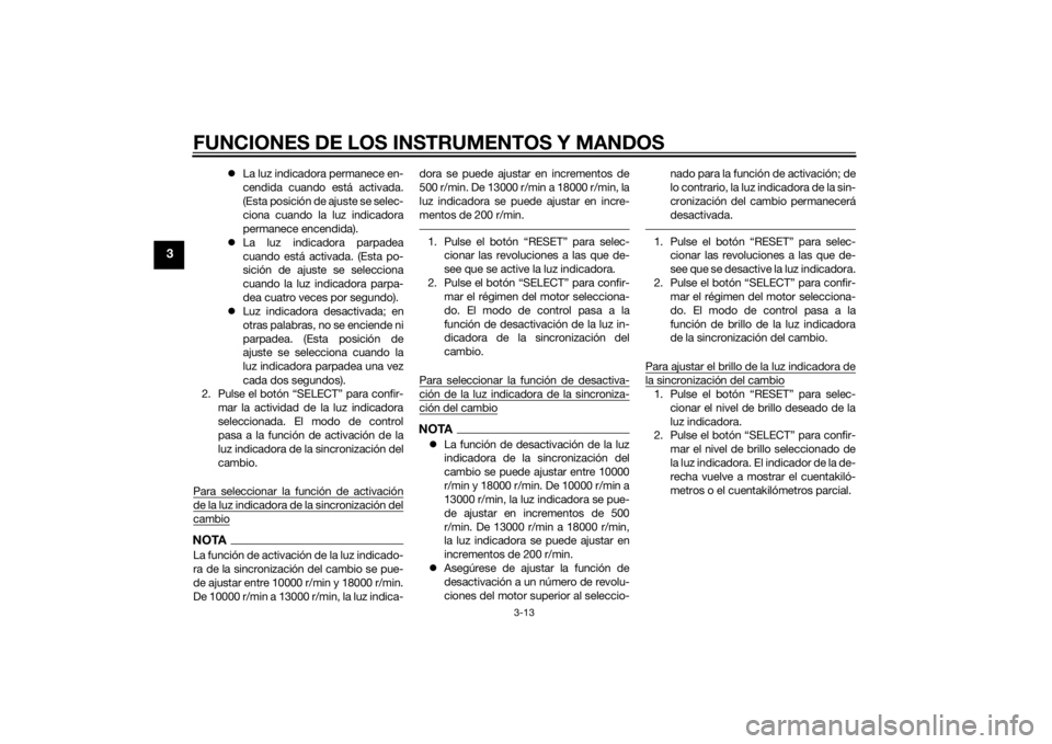 YAMAHA YZF-R6 2014  Manuale de Empleo (in Spanish) FUNCIONES DE LOS INSTRUMENTOS Y MANDOS
3-13
3
La luz indicadora permanece en-
cendida cuando está activada.
(Esta posición de ajuste se selec-
ciona cuando la luz indicadora
permanece encendida).