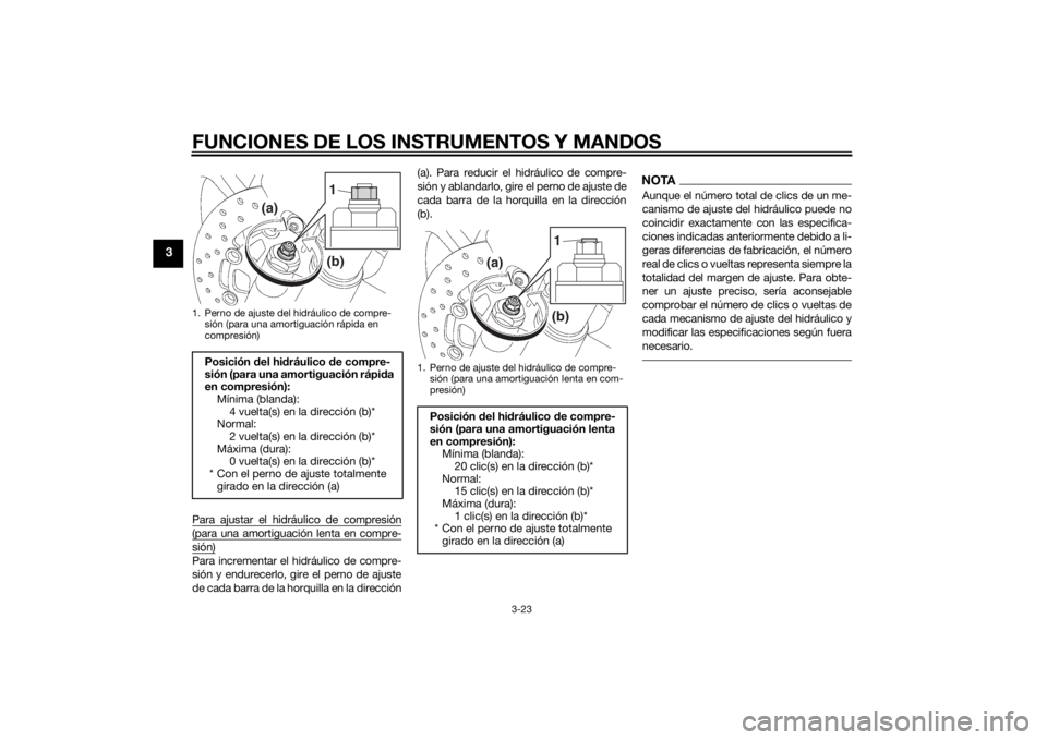 YAMAHA YZF-R6 2014  Manuale de Empleo (in Spanish) FUNCIONES DE LOS INSTRUMENTOS Y MANDOS
3-23
3
Para ajustar el hidráulico de compresión(para una amortiguación lenta en compre-sión)Para incrementar el hidráulico de compre-
sión y endurecerlo, g