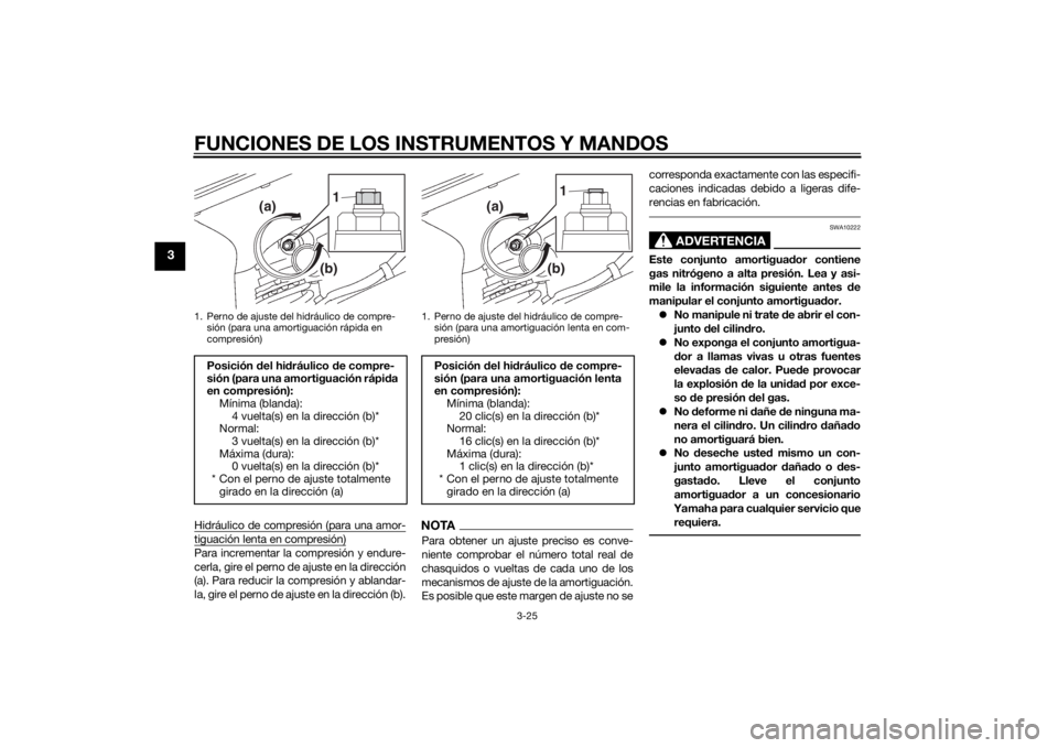YAMAHA YZF-R6 2014  Manuale de Empleo (in Spanish) FUNCIONES DE LOS INSTRUMENTOS Y MANDOS
3-25
3
Hidráulico de compresión (para una amor-tiguación lenta en compresión)Para incrementar la compresión y endure-
cerla, gire el perno de ajuste en la d
