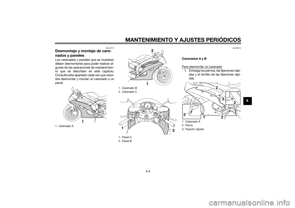 YAMAHA YZF-R6 2014 Manuale de Empleo (in Spanish) MANTENIMIENTO Y AJUSTES PERIÓDICOS
6-9
6
SAU18713
Desmontaje y montaje de care-
na dos y panelesLos carenados y paneles que se muestran
deben desmontarse para poder realizar al-
gunas de las operacio YAMAHA YZF-R6 2014 Manuale de Empleo (in Spanish) MANTENIMIENTO Y AJUSTES PERIÓDICOS
6-9
6
SAU18713
Desmontaje y montaje de care-
na dos y panelesLos carenados y paneles que se muestran
deben desmontarse para poder realizar al-
gunas de las operacio