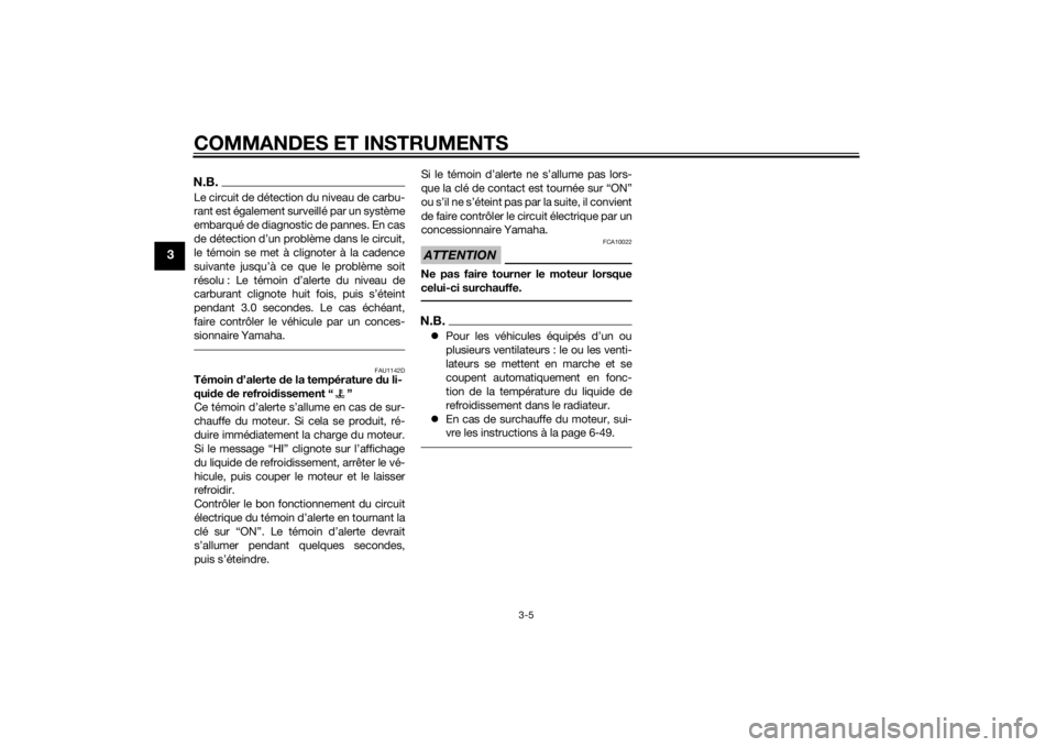 YAMAHA YZF-R6 2014  Notices Demploi (in French) COMMANDES ET INSTRUMENTS
3-5
3
N.B.Le circuit de détection du niveau de carbu-
rant est également surveillé par un système
embarqué de diagnostic de pannes. En cas
de détection d’un problème 