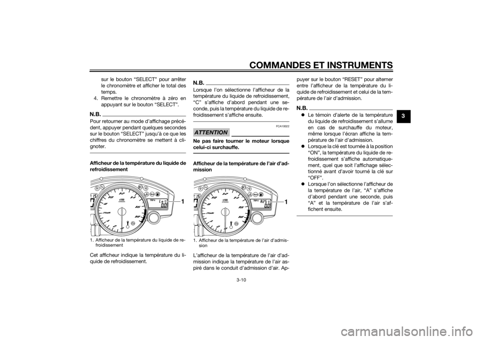 YAMAHA YZF-R6 2014  Notices Demploi (in French) COMMANDES ET INSTRUMENTS
3-10
3
sur le bouton “SELECT” pour arrêter
le chronomètre et afficher le total des
temps.
4. Remettre le chronomètre à zéro en appuyant sur le bouton “SELECT”.
N.