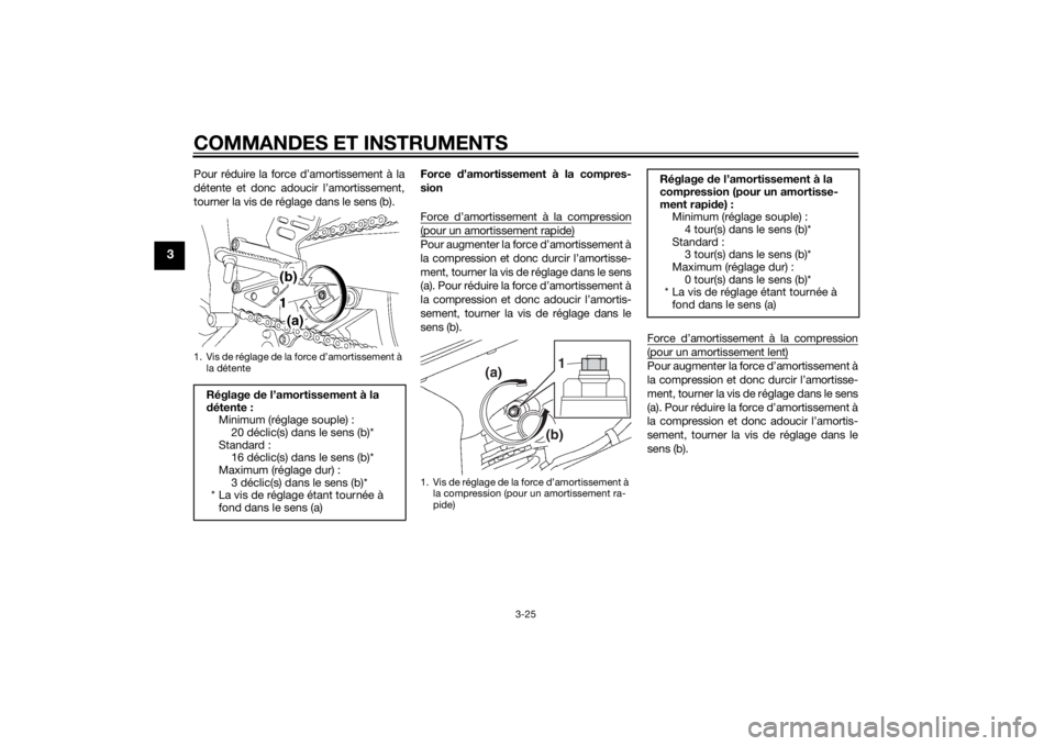 YAMAHA YZF-R6 2014  Notices Demploi (in French) COMMANDES ET INSTRUMENTS
3-25
3
Pour réduire la force d’amortissement à la
détente et donc adoucir l’amortissement,
tourner la vis de réglage dans le sens (b).Force 
d’amortissement à la co