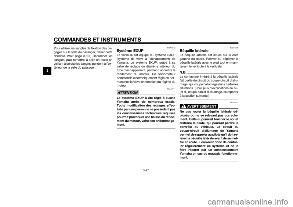 YAMAHA YZF-R6 2014  Notices Demploi (in French) COMMANDES ET INSTRUMENTS
3-27
3
Pour utiliser les sangles de fixation des ba-
gages sur la selle du passager, retirer cette
dernière. (Voir page 3-19.) Décrocher les
sangles, puis remettre la selle 