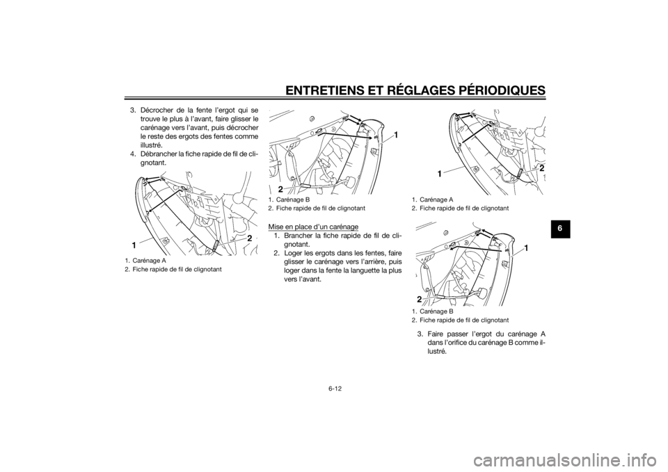 YAMAHA YZF-R6 2014 Notices Demploi (in French) ENTRETIENS ET RÉGLAGES PÉRIODIQUES
6-12
6
3. Décrocher de la fente l’ergot qui setrouve le plus à l’avant, faire glisser le
carénage vers l’avant, puis décrocher
le reste des ergots des fe YAMAHA YZF-R6 2014 Notices Demploi (in French) ENTRETIENS ET RÉGLAGES PÉRIODIQUES
6-12
6
3. Décrocher de la fente l’ergot qui setrouve le plus à l’avant, faire glisser le
carénage vers l’avant, puis décrocher
le reste des ergots des fe