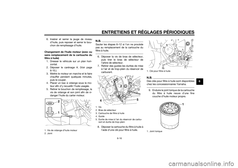 YAMAHA YZF-R6 2014 Notices Demploi (in French) ENTRETIENS ET RÉGLAGES PÉRIODIQUES
6-16
6
6. Insérer et serrer la jauge de niveaud’huile, puis reposer et serrer le bou-
chon de remplissage d’huile.
Changement de l’huile moteur (avec ou
sa YAMAHA YZF-R6 2014 Notices Demploi (in French) ENTRETIENS ET RÉGLAGES PÉRIODIQUES
6-16
6
6. Insérer et serrer la jauge de niveaud’huile, puis reposer et serrer le bou-
chon de remplissage d’huile.
Changement de l’huile moteur (avec ou
sa