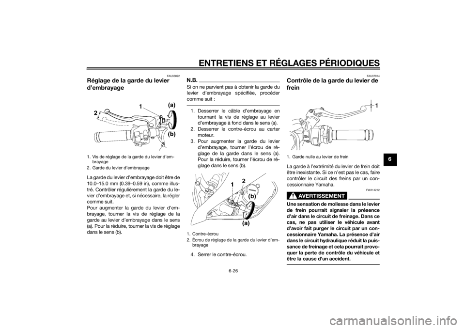 YAMAHA YZF-R6 2014 Notices Demploi (in French) ENTRETIENS ET RÉGLAGES PÉRIODIQUES
6-26
6
FAU33892
Réglage de la gar de du levier
d ’embrayageLa garde du levier d’embrayage doit être de
10.0–15.0 mm (0.39–0.59 in), comme illus-
tré. YAMAHA YZF-R6 2014 Notices Demploi (in French) ENTRETIENS ET RÉGLAGES PÉRIODIQUES
6-26
6
FAU33892
Réglage de la gar de du levier
d ’embrayageLa garde du levier d’embrayage doit être de
10.0–15.0 mm (0.39–0.59 in), comme illus-
tré.