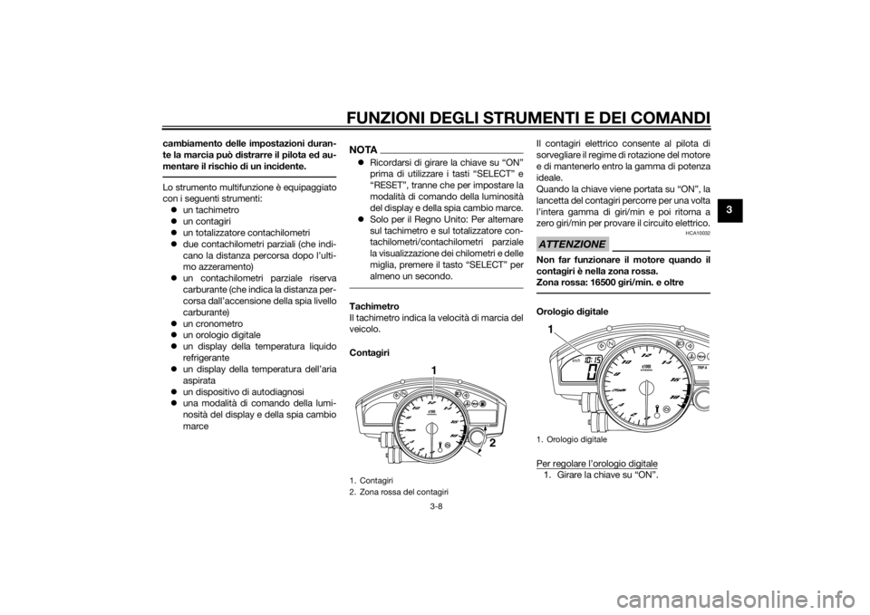 YAMAHA YZF-R6 2014 Manuale duso (in Italian) FUNZIONI DEGLI STRUMENTI E DEI COMANDI
3-8
3
cambiamento delle impostazioni duran-
te la marcia può distrarre il pilota e d au-
mentare il rischio d i un incidente.Lo strumento multifunzione è equ YAMAHA YZF-R6 2014 Manuale duso (in Italian) FUNZIONI DEGLI STRUMENTI E DEI COMANDI
3-8
3
cambiamento delle impostazioni duran-
te la marcia può distrarre il pilota e d au-
mentare il rischio d i un incidente.Lo strumento multifunzione è equ