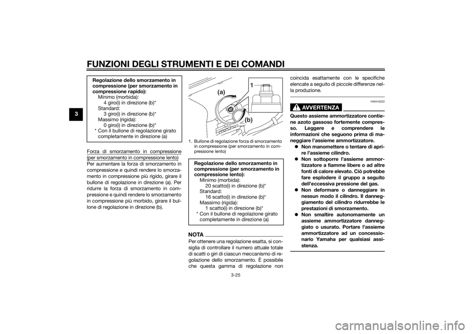 YAMAHA YZF-R6 2014  Manuale duso (in Italian) FUNZIONI DEGLI STRUMENTI E DEI COMANDI
3-25
3
Forza di smorzamento in compressione(per smorzamento in compressione lento)Per aumentare la forza di smorzamento in
compressione e quindi rendere lo smorz