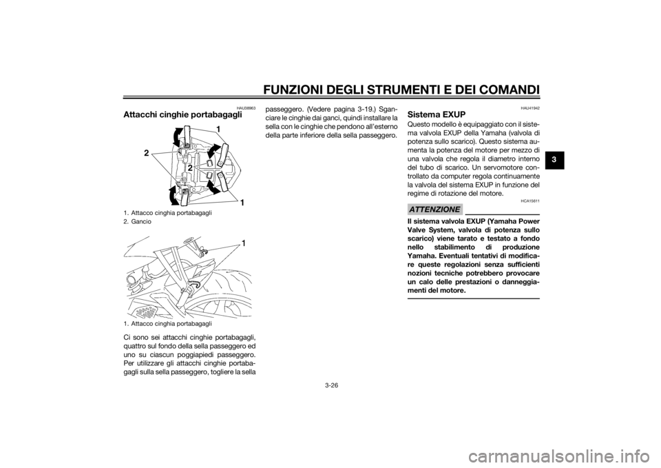 YAMAHA YZF-R6 2014  Manuale duso (in Italian) FUNZIONI DEGLI STRUMENTI E DEI COMANDI
3-26
3
HAU38963
Attacchi cinghie portaba gag liCi sono sei attacchi cinghie portabagagli,
quattro sul fondo della sella passeggero ed
uno su ciascun poggiapiedi 