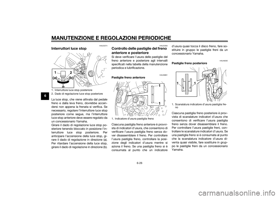 YAMAHA YZF-R6 2014 Manuale duso (in Italian) MANUTENZIONE E REGOLAZIONI PERIODICHE
6-26
6
HAU22274
Interruttori luce stopLa luce stop, che viene attivata dal pedale
freno e dalla leva freno, dovrebbe accen-
dersi non appena la frenata si verific YAMAHA YZF-R6 2014 Manuale duso (in Italian) MANUTENZIONE E REGOLAZIONI PERIODICHE
6-26
6
HAU22274
Interruttori luce stopLa luce stop, che viene attivata dal pedale
freno e dalla leva freno, dovrebbe accen-
dersi non appena la frenata si verific