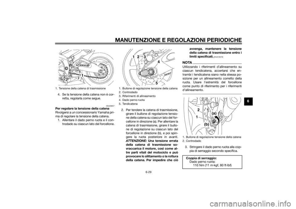 YAMAHA YZF-R6 2014 Manuale duso (in Italian) MANUTENZIONE E REGOLAZIONI PERIODICHE
6-29
6
4. Se la tensione della catena non è cor-retta, regolarla come segue.
HAU39057
Per re golare la tensione d ella catena
Rivolgersi a un concessionario Yama YAMAHA YZF-R6 2014 Manuale duso (in Italian) MANUTENZIONE E REGOLAZIONI PERIODICHE
6-29
6
4. Se la tensione della catena non è cor-retta, regolarla come segue.
HAU39057
Per re golare la tensione d ella catena
Rivolgersi a un concessionario Yama