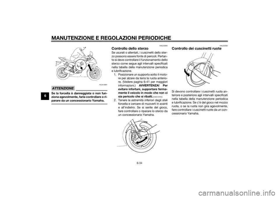 YAMAHA YZF-R6 2014 Manuale duso (in Italian) MANUTENZIONE E REGOLAZIONI PERIODICHE
6-34
6
ATTENZIONE
HCA10591
Se la forcella è danneggiata o non fun-
ziona a gevolmente, farla controllare o ri-
parare da un concessionario Yamaha.
HAU23284
Cont YAMAHA YZF-R6 2014 Manuale duso (in Italian) MANUTENZIONE E REGOLAZIONI PERIODICHE
6-34
6
ATTENZIONE
HCA10591
Se la forcella è danneggiata o non fun-
ziona a gevolmente, farla controllare o ri-
parare da un concessionario Yamaha.
HAU23284
Cont