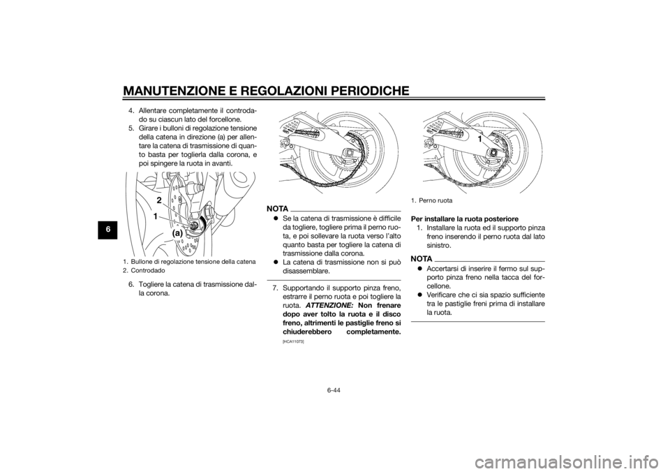 YAMAHA YZF-R6 2014 Manuale duso (in Italian) MANUTENZIONE E REGOLAZIONI PERIODICHE
6-44
6
4. Allentare completamente il controda-do su ciascun lato del forcellone.
5. Girare i bulloni di regolazione tensione della catena in direzione (a) per all YAMAHA YZF-R6 2014 Manuale duso (in Italian) MANUTENZIONE E REGOLAZIONI PERIODICHE
6-44
6
4. Allentare completamente il controda-do su ciascun lato del forcellone.
5. Girare i bulloni di regolazione tensione della catena in direzione (a) per all
