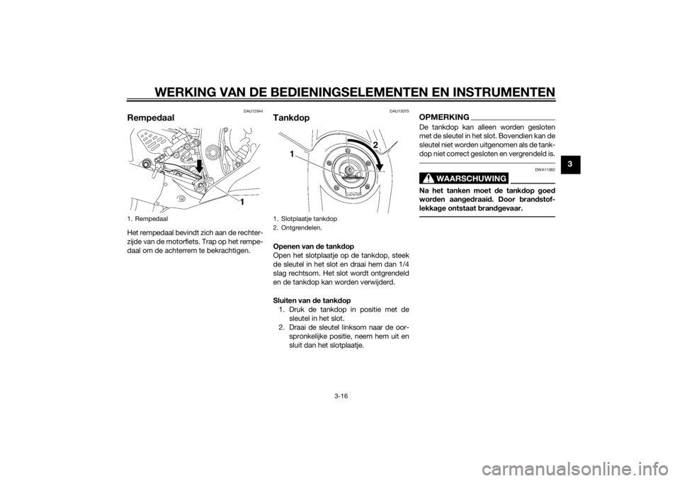 YAMAHA YZF-R6 2014 Instructieboekje (in Dutch) WERKING VAN DE BEDIENINGSELEMENTEN EN INSTRUMENTEN
3-16
3
DAU12944
RempedaalHet rempedaal bevindt zich aan de rechter-
zijde van de motorfiets. Trap op het rempe-
daal om de achterrem te bekrachtigen. YAMAHA YZF-R6 2014 Instructieboekje (in Dutch) WERKING VAN DE BEDIENINGSELEMENTEN EN INSTRUMENTEN
3-16
3
DAU12944
RempedaalHet rempedaal bevindt zich aan de rechter-
zijde van de motorfiets. Trap op het rempe-
daal om de achterrem te bekrachtigen.