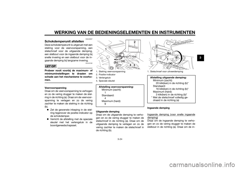 YAMAHA YZF-R6 2014 Instructieboekje (in Dutch) WERKING VAN DE BEDIENINGSELEMENTEN EN INSTRUMENTEN
3-24
3
DAU42947
Schokdemperunit afstellenDeze schokdemperunit is uitgerust met een
stelring voor de veervoorspanning, een
stelschroef voor de uitgaan YAMAHA YZF-R6 2014 Instructieboekje (in Dutch) WERKING VAN DE BEDIENINGSELEMENTEN EN INSTRUMENTEN
3-24
3
DAU42947
Schokdemperunit afstellenDeze schokdemperunit is uitgerust met een
stelring voor de veervoorspanning, een
stelschroef voor de uitgaan