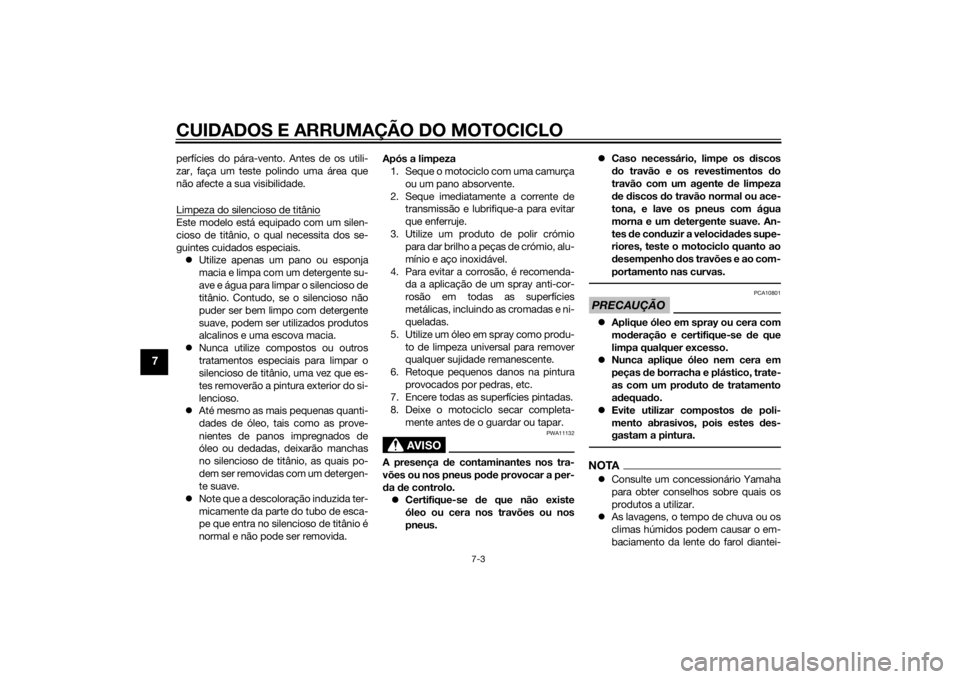 YAMAHA YZF-R6 2014 Manual de utilização (in Portuguese) CUIDADOS E ARRUMAÇÃO DO MOTOCICLO
7-3
7
perfícies do pára-vento. Antes de os utili-
zar, faça um teste polindo uma área que
não afecte a sua visibilidade.
Limpeza do silencioso de titânioEste YAMAHA YZF-R6 2014 Manual de utilização (in Portuguese) CUIDADOS E ARRUMAÇÃO DO MOTOCICLO
7-3
7
perfícies do pára-vento. Antes de os utili-
zar, faça um teste polindo uma área que
não afecte a sua visibilidade.
Limpeza do silencioso de titânioEste