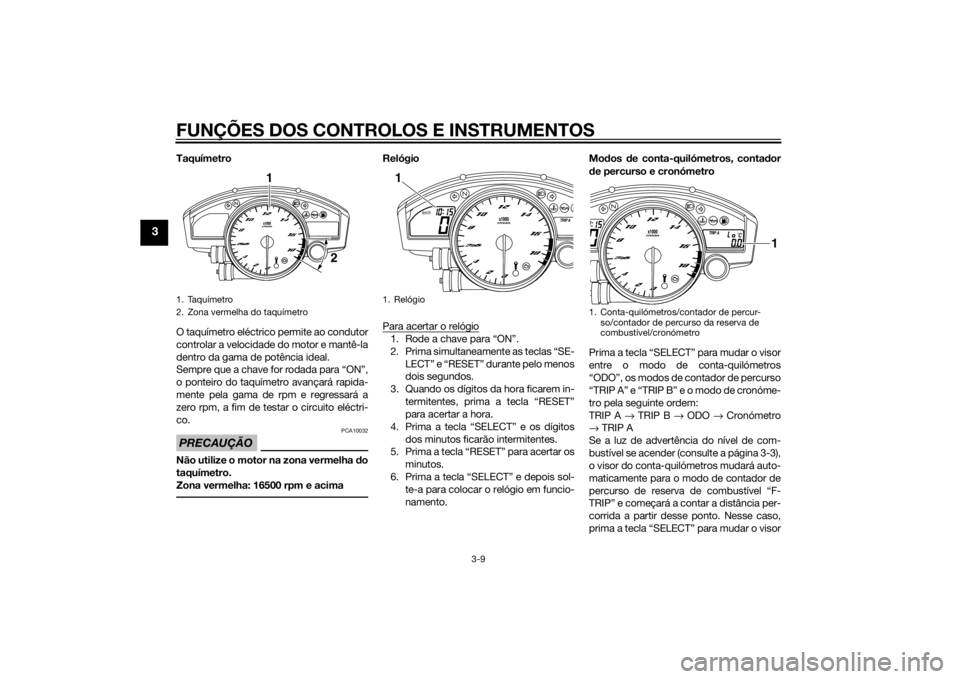 YAMAHA YZF-R6 2014 Manual de utilização (in Portuguese) FUNÇÕES DOS CONTROLOS E INSTRUMENTOS
3-9
3
Taquímetro
O taquímetro eléctrico permite ao condutor
controlar a velocidade do motor e mantê-la
dentro da gama de potência ideal.
Sempre que a chave YAMAHA YZF-R6 2014 Manual de utilização (in Portuguese) FUNÇÕES DOS CONTROLOS E INSTRUMENTOS
3-9
3
Taquímetro
O taquímetro eléctrico permite ao condutor
controlar a velocidade do motor e mantê-la
dentro da gama de potência ideal.
Sempre que a chave